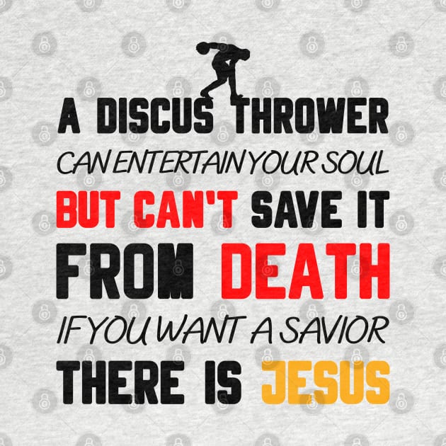 A DISCUS THROWER CAN ENTERTAIN YOUR SOUL BUT CAN'T SAVE IT FROM DEATH IF YOU WANT A SAVIOR THERE IS JESUS by Christian ever life